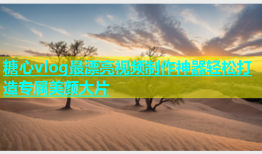 糖心vlog最漂亮视频制作神器轻松打造专属美颜大片