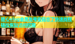 糖心vlog会员账号密码忘了快速找程轻松恢复访问权限