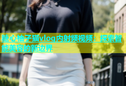 糖心柚子猫vlog内射频视频：探索智能美容的新边界