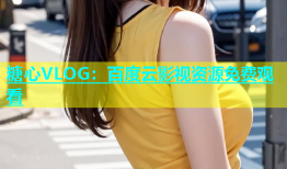 糖心VLOG：百度云影视资源免费观看