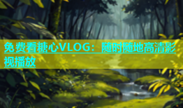 免费看糖心VLOG：随时随地高清影视播放