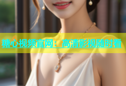糖心视频官网：高清影视随时看