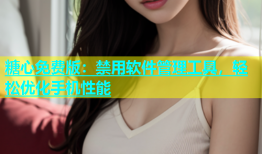 糖心免费版：禁用软件管理工具，轻松优化手机性能