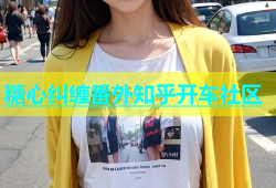 糖心纠缠番外知乎开车社区