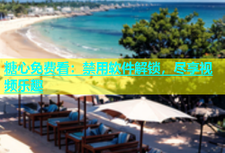糖心免费看：禁用软件解锁，尽享视频乐趣