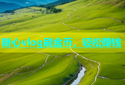糖心vlog刷金币，轻松赚钱