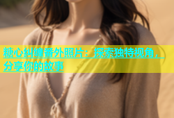 糖心纠缠番外照片：探索独特视角，分享你的故事
