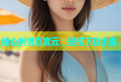 糖心纠缠百度云：轻松下载小说