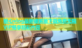 糖心vlog最新破解版下载免费无限VIP畅享精彩内容