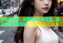 糖心免费版：禁用软件一键管理，轻松优化手机性能