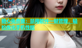 糖心免费版：禁用软件一键管理，轻松优化手机性能