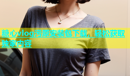 糖心vlog污原安装包下载，轻松获取独家内容