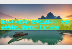 糖心vlog系列：记录生活瞬间，分享美好时光，随时随地上传与分享