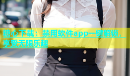 糖心下载：禁用软件app一键解锁，享受无限乐趣