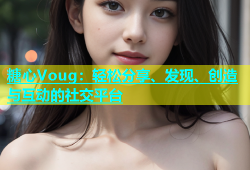 糖心Voug：轻松分享、发现、创造与互动的社交平台