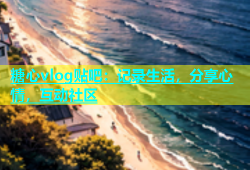 糖心vlog贴吧：记录生活，分享心情，互动社区