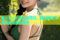 糖心VLOG粉色洛丽塔：随时随地管理与分享你的视频