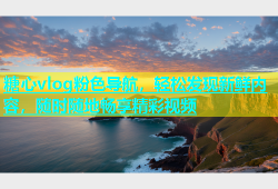 糖心vlog粉色导航，轻松发现新鲜内容，随时随地畅享精彩视频
