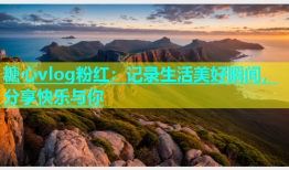 糖心vlog粉红：记录生活美好瞬间，分享快乐与你