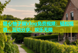 糖心柚子猫Vlog免费视频：轻松观看、互动分享、娱乐无限