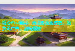 糖心Pro官网：高清影视随时看，免费无广告，流畅播放