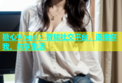 糖心Vogel：智能社交平台，连接你我，共享生活