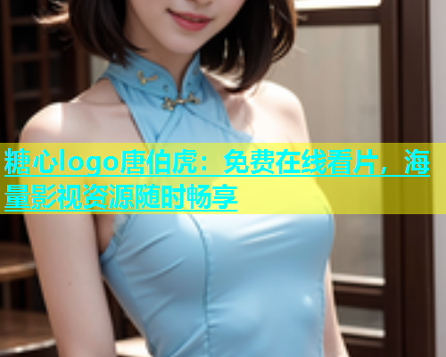 糖心logo唐伯虎：免费在线看片，海量影视资源随时畅享