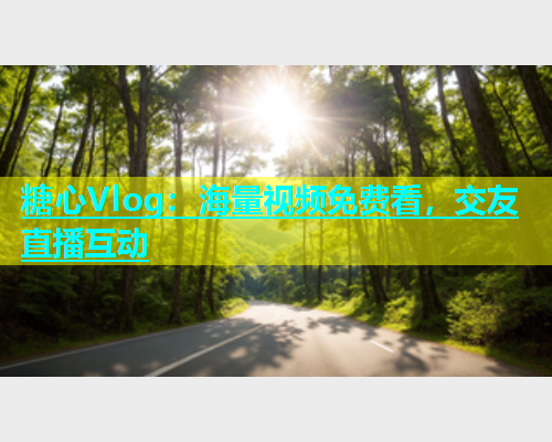 糖心Vlog：海量视频免费看，交友直播互动